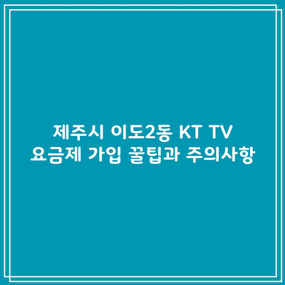 제주시 이도2동 KT TV 요금제 가입 꿀팁과 주의사항