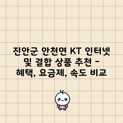 진안군 안천면 KT 인터넷 및 결합 상품 추천 – 혜택, 요금제, 속도 비교