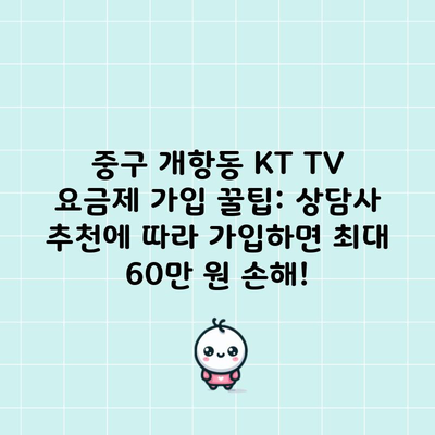 중구 개항동 KT TV 요금제 가입 꿀팁: 상담사 추천에 따라 가입하면 최대 60만 원 손해!