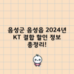 음성군 음성읍 2024년 KT 결합 할인 정보 총정리!