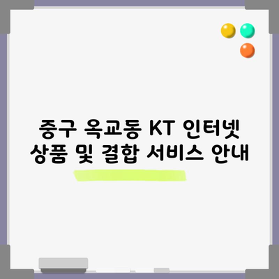 중구 옥교동 KT 인터넷 상품 및 결합 서비스 안내