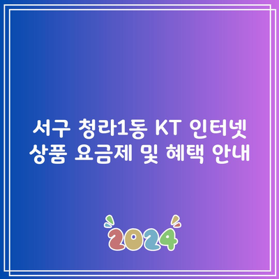 서구 청라1동 KT 인터넷 상품 요금제 및 혜택 안내