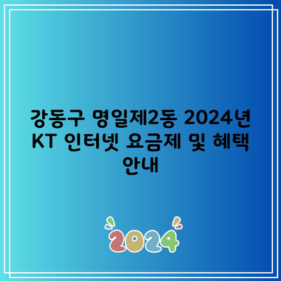 강동구 명일제2동 2024년 KT 인터넷 요금제 및 혜택 안내