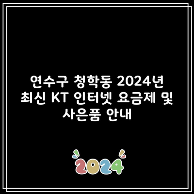 연수구 청학동 2024년 최신 KT 인터넷 요금제 및 사은품 안내