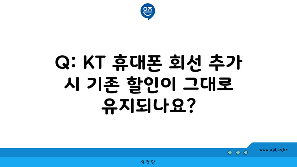 Q: KT 휴대폰 회선 추가 시 기존 할인이 그대로 유지되나요?