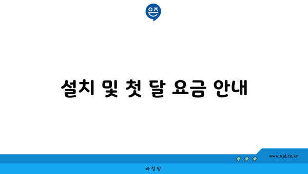 설치 및 첫 달 요금 안내