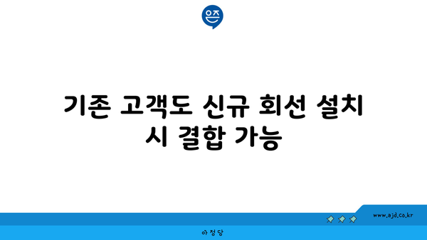 기존 고객도 신규 회선 설치 시 결합 가능