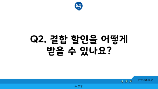 Q2. 결합 할인을 어떻게 받을 수 있나요?