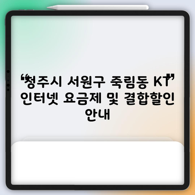 청주시 서원구 죽림동 KT 인터넷 요금제 및 결합할인 안내