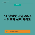 KT 인터넷 가입 2024 – 최고의 선택 가이드