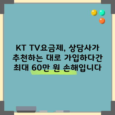 KT TV요금제, 상담사가 추천하는 대로 가입하다간 최대 60만 원 손해입니다