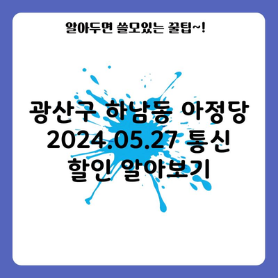 광산구 하남동 아정당 2024.05.27 통신 할인 알아보기