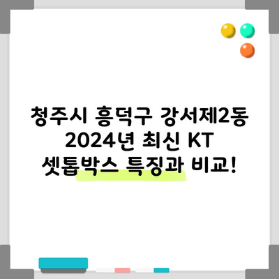 청주시 흥덕구 강서제2동 2024년 최신 KT 셋톱박스 특징과 비교!