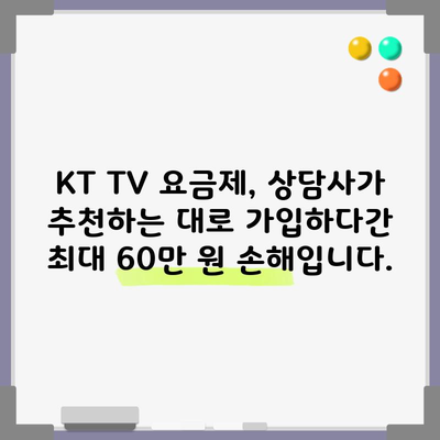 KT TV 요금제, 상담사가 추천하는 대로 가입하다간 최대 60만 원 손해입니다.