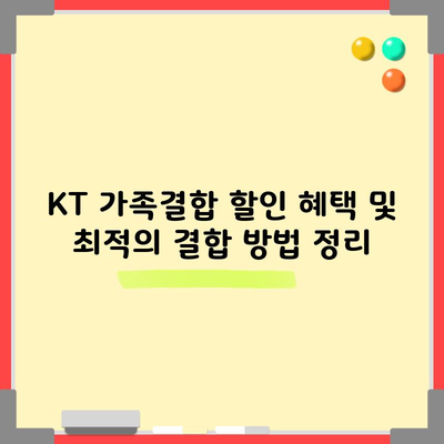 KT 가족결합 할인 혜택 및 최적의 결합 방법 정리