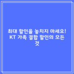 최대 할인을 놓치지 마세요! KT 가족 결합 할인의 모든 것