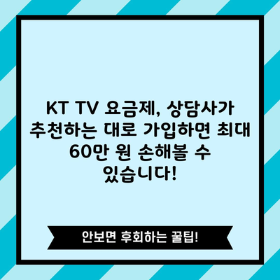 KT TV 요금제, 상담사가 추천하는 대로 가입하면 최대 60만 원 손해볼 수 있습니다!