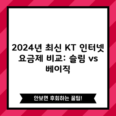 2024년 최신 KT 인터넷 요금제 비교: 슬림 vs 베이직