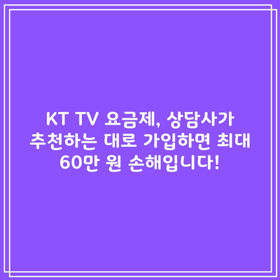 KT TV 요금제, 상담사가 추천하는 대로 가입하면 최대 60만 원 손해입니다!