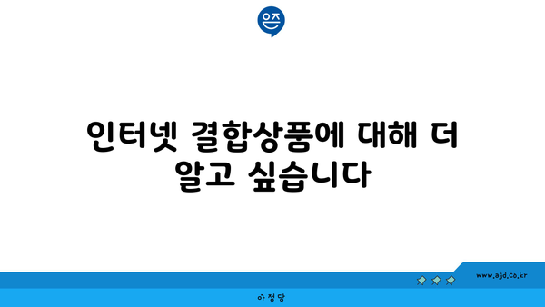 인터넷 결합상품에 대해 더 알고 싶습니다