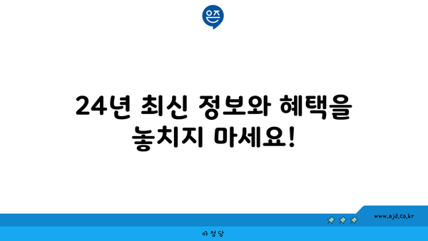 24년 최신 정보와 혜택을 놓치지 마세요!