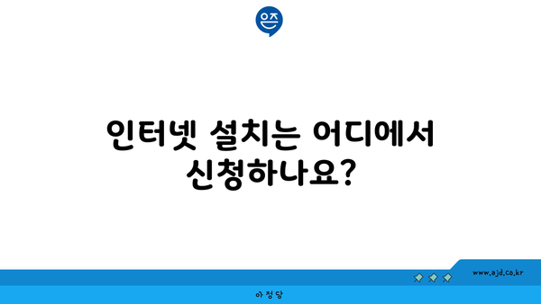 인터넷 설치는 어디에서 신청하나요?