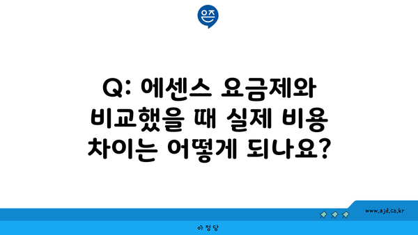 Q: 에센스 요금제와 비교했을 때 실제 비용 차이는 어떻게 되나요?