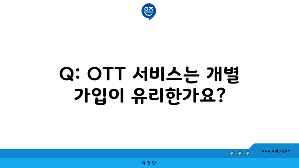 Q: OTT 서비스는 개별 가입이 유리한가요?