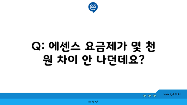 Q: 에센스 요금제가 몇 천 원 차이 안 나던데요?