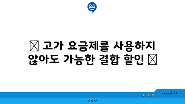 🎯 고가 요금제를 사용하지 않아도 가능한 결합 할인 🎯