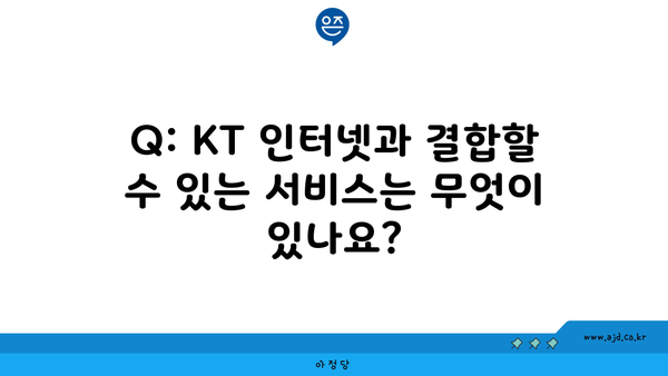 Q: KT 인터넷과 결합할 수 있는 서비스는 무엇이 있나요?