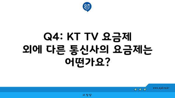 Q4: KT TV 요금제 외에 다른 통신사의 요금제는 어떤가요?