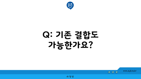 Q: 기존 결합도 가능한가요?