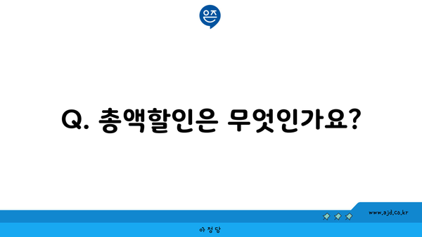 Q. 총액할인은 무엇인가요?