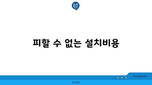 피할 수 없는 설치비용