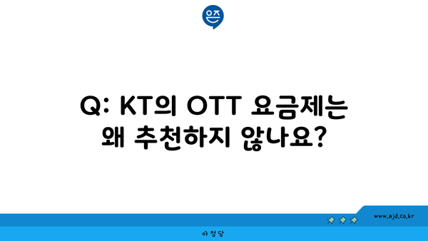 Q: KT의 OTT 요금제는 왜 추천하지 않나요?