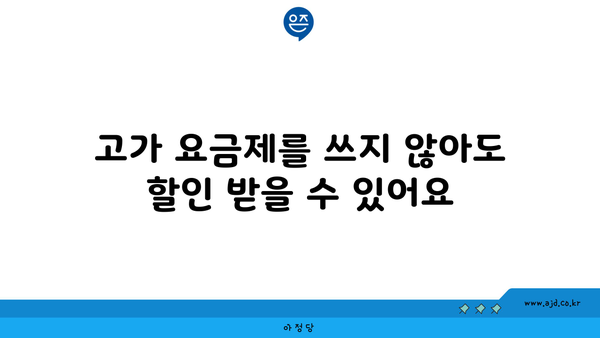 고가 요금제를 쓰지 않아도 할인 받을 수 있어요