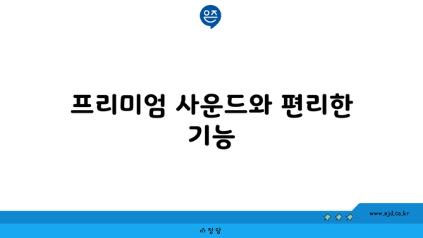 프리미엄 사운드와 편리한 기능