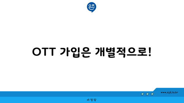 OTT 가입은 개별적으로!