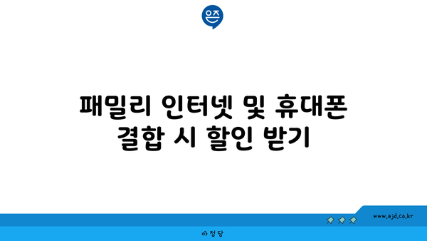 패밀리 인터넷 및 휴대폰 결합 시 할인 받기