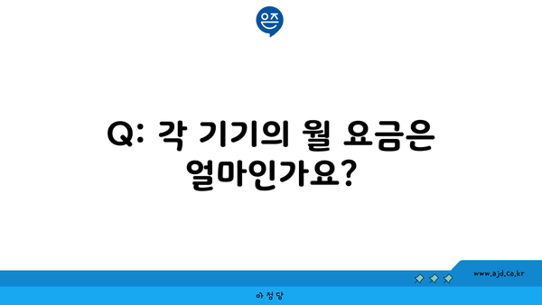 Q: 각 기기의 월 요금은 얼마인가요?