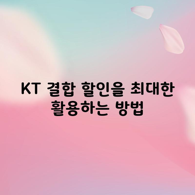 KT 결합 할인을 최대한 활용하는 방법