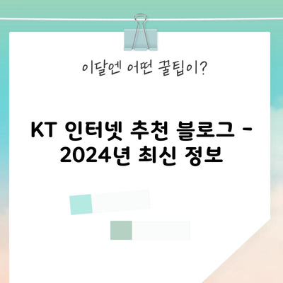 KT 인터넷 추천 블로그 – 2024년 최신 정보