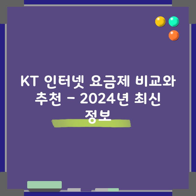 KT 인터넷 요금제 비교와 추천 – 2024년 최신 정보