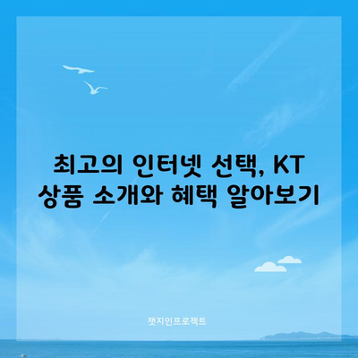 최고의 인터넷 선택, KT 상품 소개와 혜택 알아보기