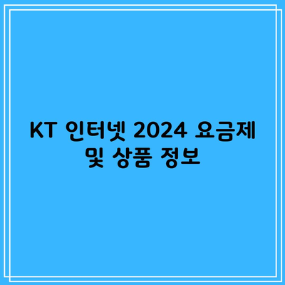 KT 인터넷 2024 요금제 및 상품 정보