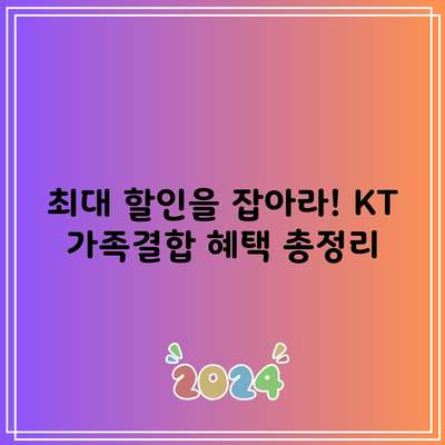 최대 할인을 잡아라! KT 가족결합 혜택 총정리