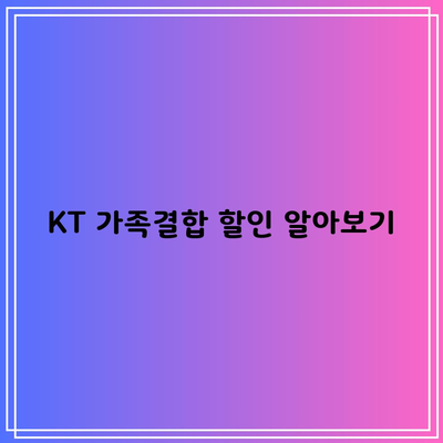 KT 가족결합 할인 알아보기