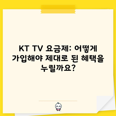 KT TV 요금제: 어떻게 가입해야 제대로 된 혜택을 누릴까요?