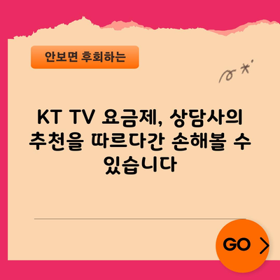 KT TV 요금제, 상담사의 추천을 따르다간 손해볼 수 있습니다